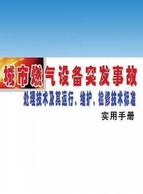城市燃?xì)庠O(shè)備突發(fā)事故處理技術(shù)及其運行、維護、檢修技術(shù)標(biāo)準(zhǔn)實用手冊
